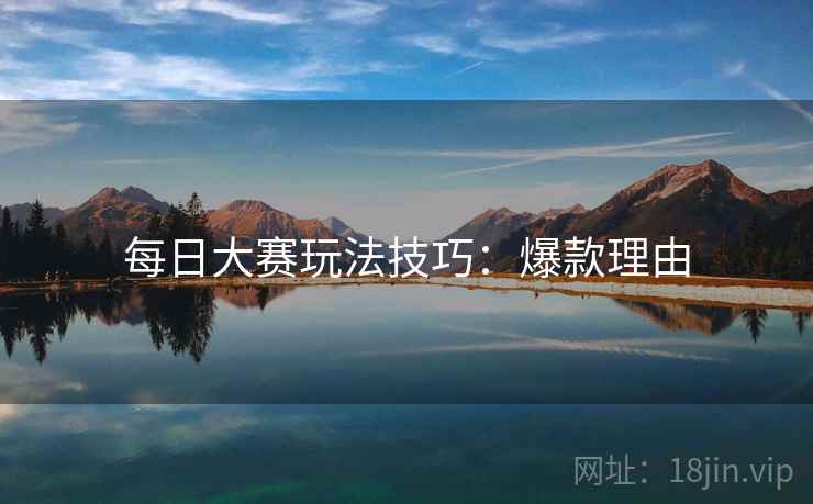 每日大赛玩法技巧：爆款理由