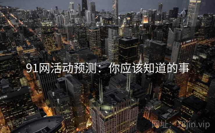 91网活动预测：你应该知道的事