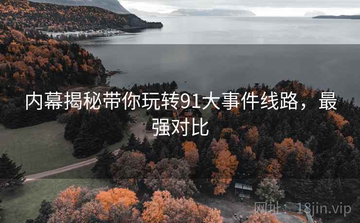 内幕揭秘带你玩转91大事件线路，最强对比