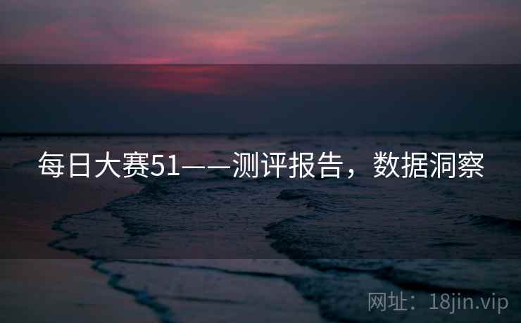 每日大赛51——测评报告，数据洞察