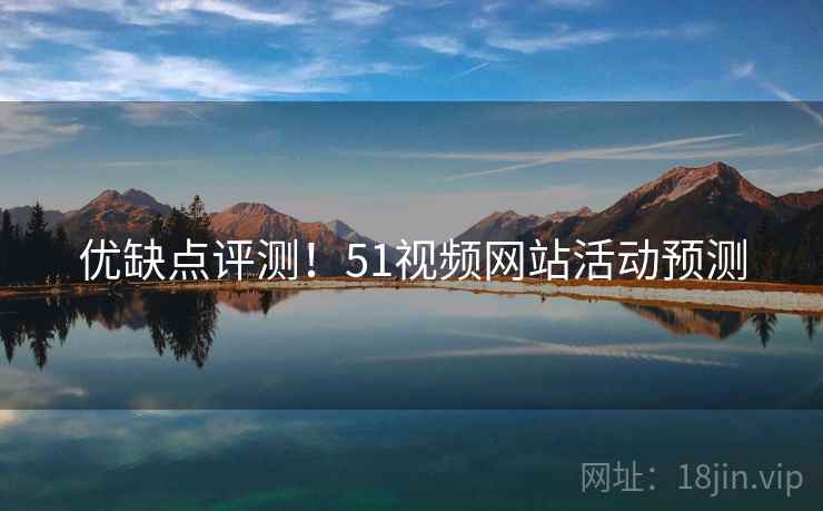 优缺点评测！51视频网站活动预测